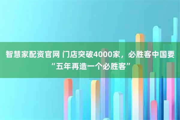 智慧家配资官网 门店突破4000家，必胜客中国要“五年再造一个必胜客”