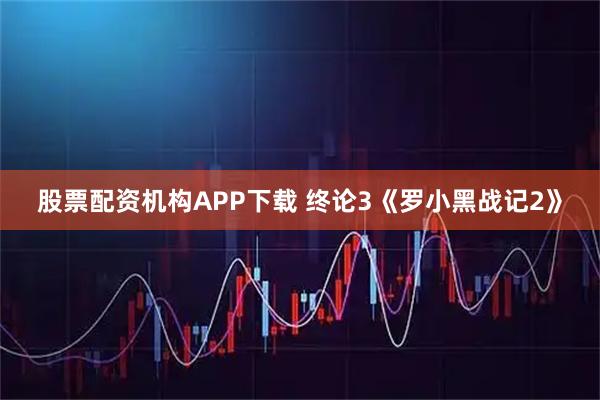股票配资机构APP下载 终论3《罗小黑战记2》